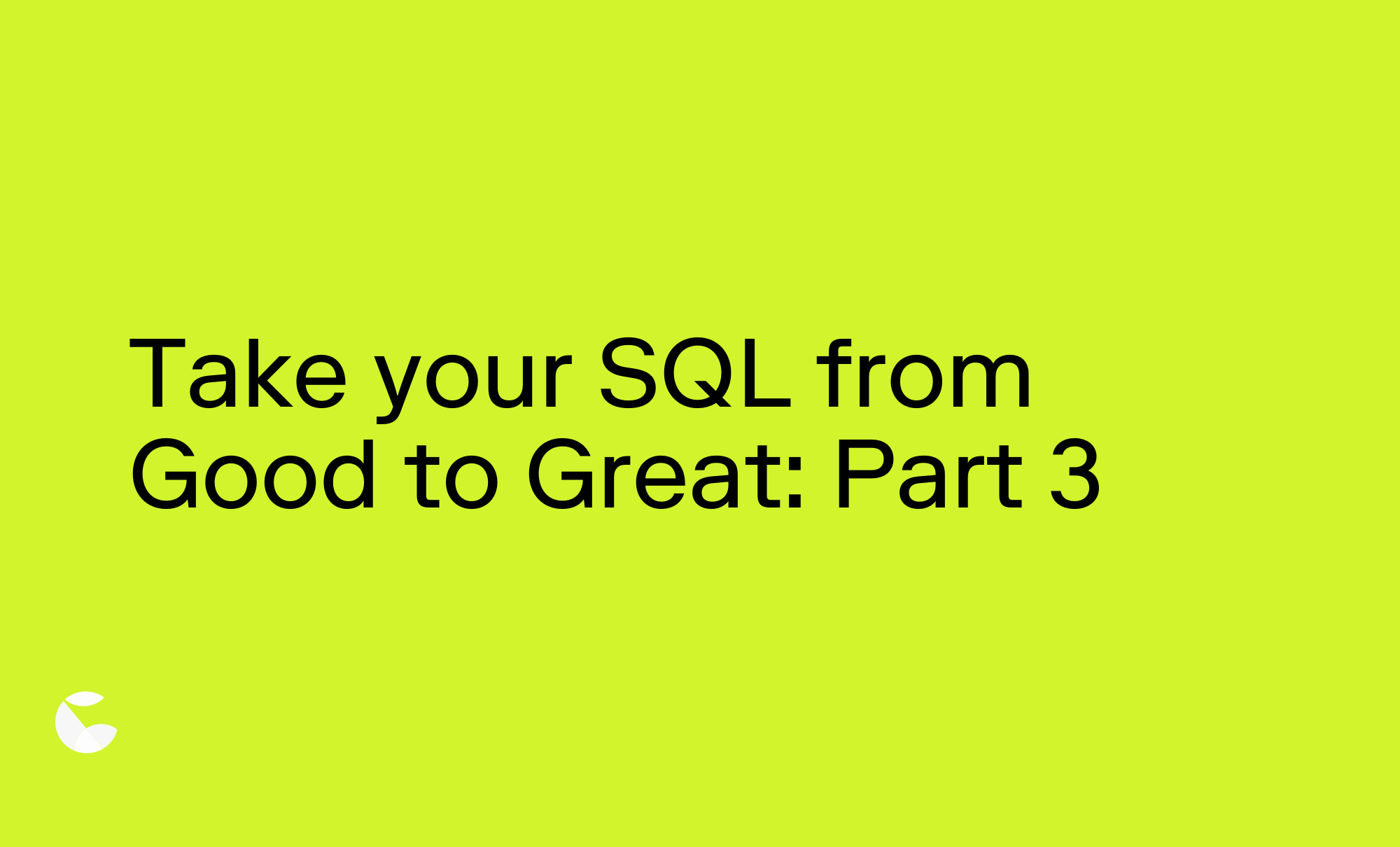 Take your SQL from Good to Great: Part 3