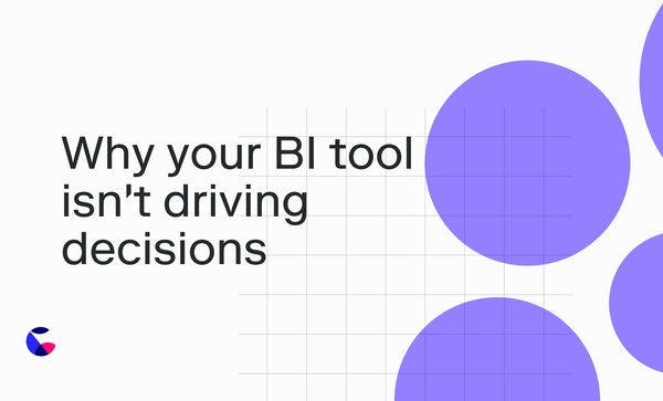 Why your BI tool isn't driving decisions