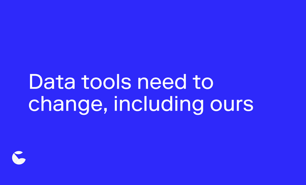 Data tools need to change, including ours