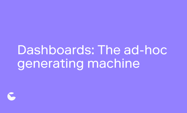 Dashboards: The ad-hoc generating machine